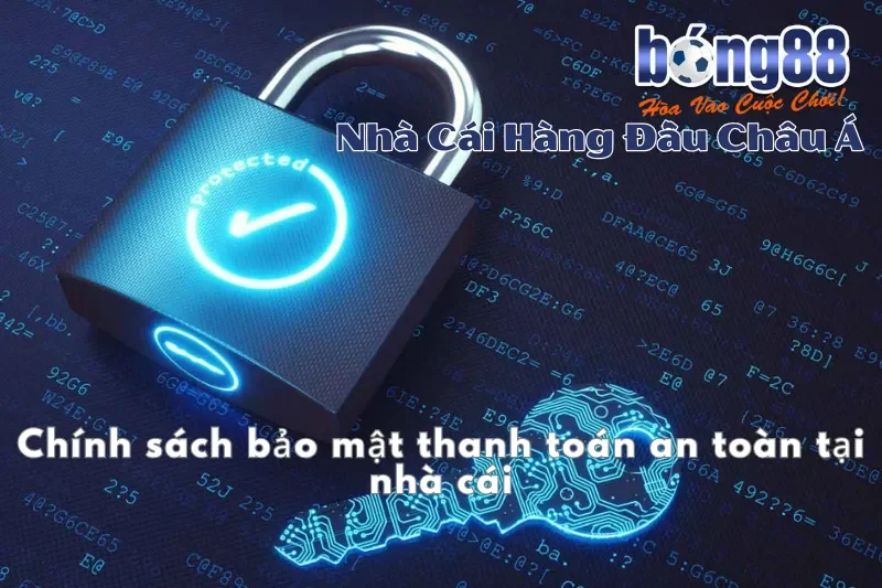 Chính sách bảo mật thanh toán an toàn tại nhà cái 
