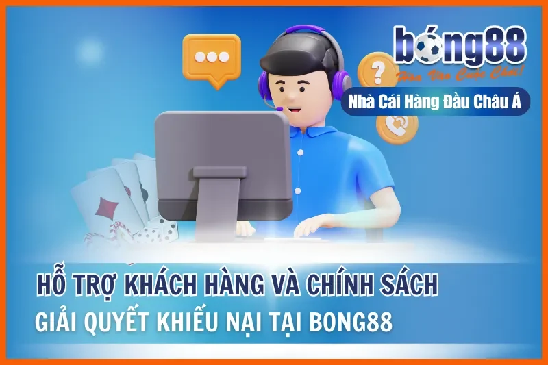 Hỗ Trợ Khách Hàng Bong88 Và Chính Sách Giải Quyết Khiếu Nại