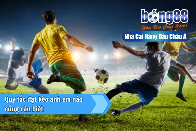 Quy tắc đặt kèo anh em nào cũng cần biết