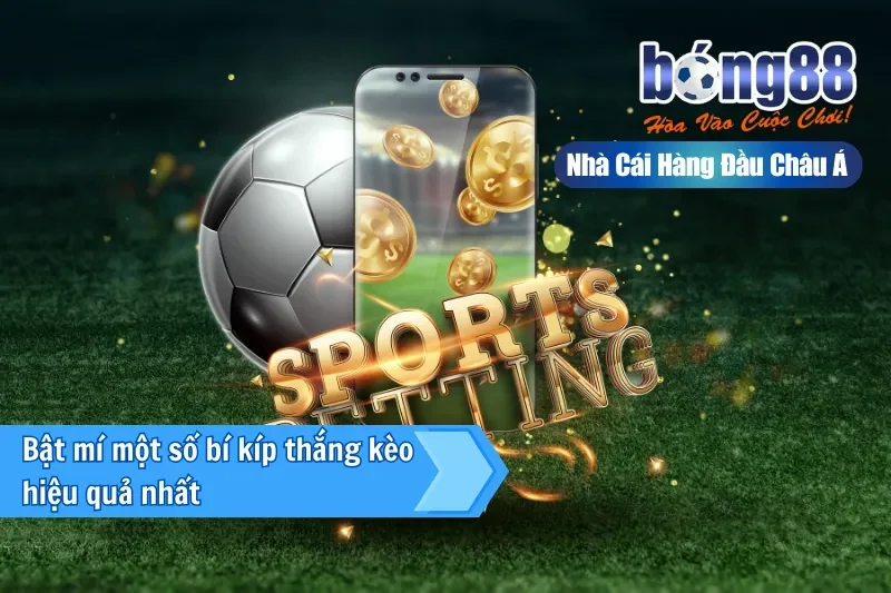 Bật mí một số bí kíp thắng kèo hiệu quả nhất