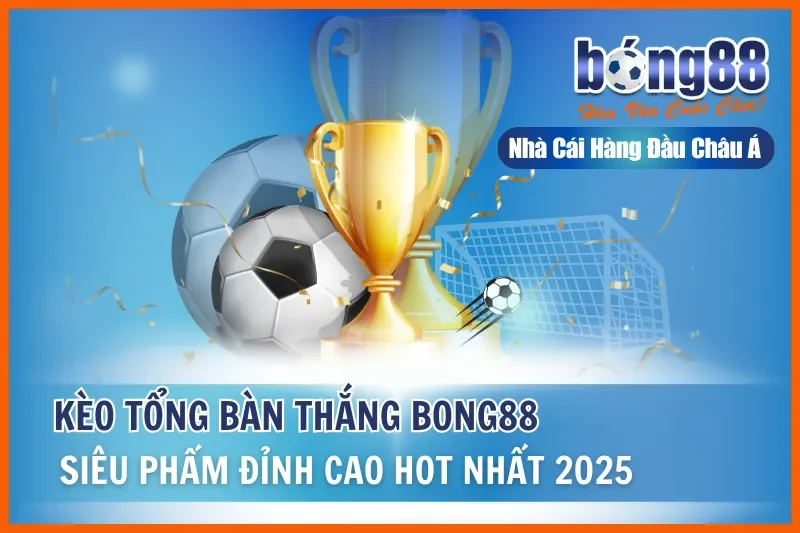 Kèo Tổng Bàn Thắng - Siêu Phẩm Hot Hit Bong88 Hiện Nay