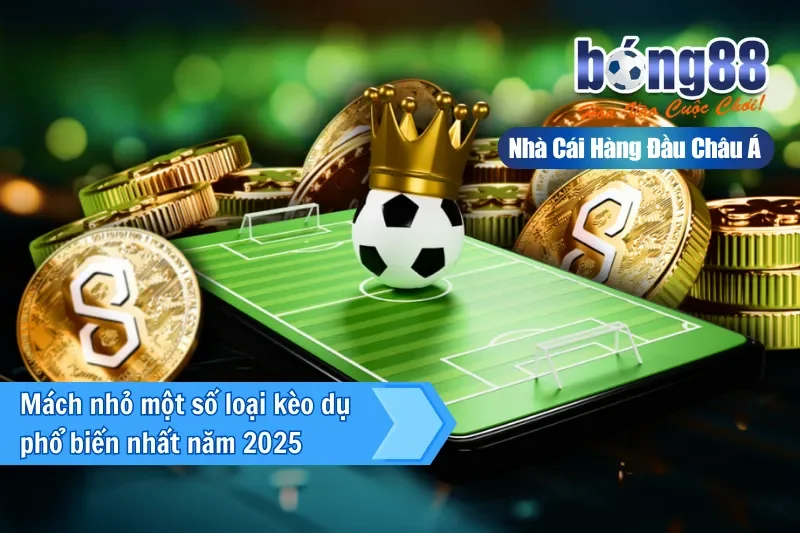 Mách nhỏ một số loại kèo dụ phổ biến nhất năm 2026